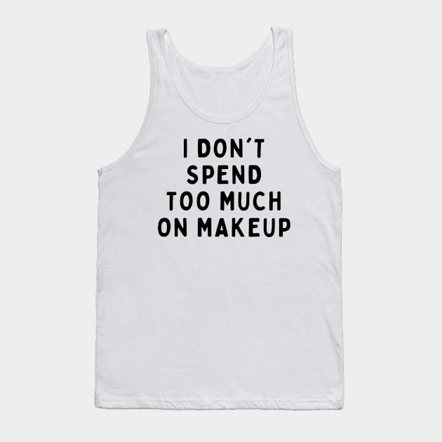 I Don't Spend Too Much On Makeup, Funny White Lie Party Idea Outfit, Gift for My Girlfriend, Wife, Birthday Gift to Friends Tank Top by All About Midnight Co